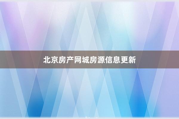 北京房产网城房源信息更新